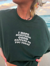 Load image into Gallery viewer, “I Hope Something Good Happens To You Today” Tee
