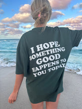 Load image into Gallery viewer, “I Hope Something Good Happens To You Today” Tee
