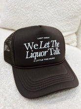 Load image into Gallery viewer, We Let The Liquor Talk Trucker Hat
